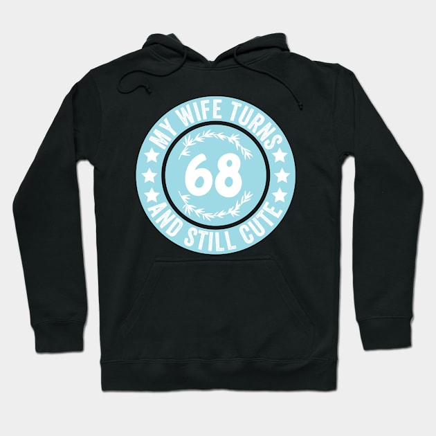 My Wife Turns 68 And Still Cute Funny birthday quote Hoodie by shopcherroukia